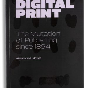Post-Digital Print, The Mutation of Publishing since 1894 (third edition)